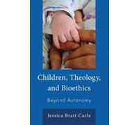 Children, Theology, and Bioethics : Beyond Autonomy