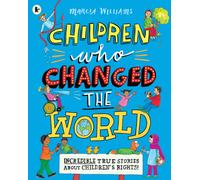 Children Who Changed the World: Incredible True Stories About Children's Rights!