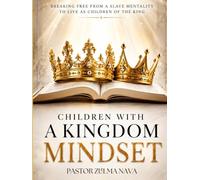 CHILDREN WITH A KINGDOM MINDSET: Breaking Free from a Slave Mentality to Live as Children of the King