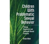 Children with Problematic Sexual Behavior: Theory, Research, and Evidence-Based Practice