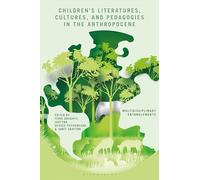 Childrenâ€™s Literatures, Cultures, and Pedagogies in the Anthropocene: Multidisciplinary Entanglements