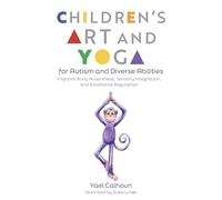 Children's Art and Yoga for Autism and Diverse Abilities: Improve Body Awareness, Sensory Integration, and Emotional Regulation