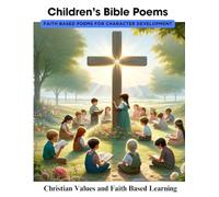 Children's Bible Poems- Faith Based Poems for Character Development: Jesus and Bible Stories Based Poems for Early Faith Development and Spiritual Growth