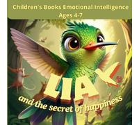 Children's Books Emotional Intelligence Ages 4-7. Lia and the secret of happiness.: A heartwarming tale of courage, kindness, and finding happiness by helping others.
