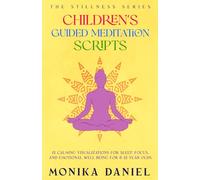 Children's Guided Meditation Scripts: 15 Calming Visualizations for Sleep, Focus, and Emotional Well-Being for 6-12-year-olds (The Stillness Series)