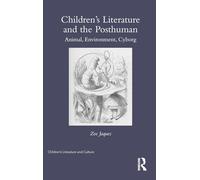 Children's Literature and the Posthuman: Animal, Environment, Cyborg