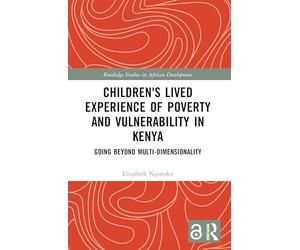 Children's Lived Experience of Poverty and Vulnerability in Kenya: Going Beyond Multi-dimensionality (Routledge Studies in African Development)