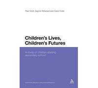 Children's Lives, Children's Futures: A study of children starting secondary school (Continuum Studies in Educational Research)