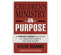 Children's Ministry on Purpose: A Purpose Driven Approach to Lead Kids toward Spiritual Health