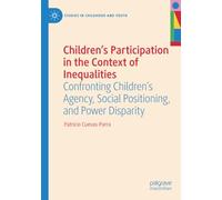 Children's Participation in the Context of Inequalities: Confronting Children's Agency, Social Positioning, and Power Disparity (Studies in Childhood and Youth)