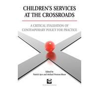 Children's Services at the Crossroads: A Critical Evaluation of Contemporary Policy for Practice