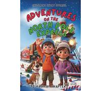 Children's Short Stories: Adventures on the North Pole Express: 12 Magical Chapters for Young Imaginations; Ages 6-12 (Children's Short Stories: Adventures with Sam, Mia and Max)