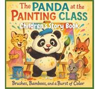 Children's Story Book : The Panda at the Painting Class: Brushes, Bamboos, and a Burst of Color
