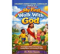 Children's Sunday School Curriculum July-December (Ages 5 - 7): My First Walk With God a Complete Guide to Knowing God, Loving Others, and Growing in Faith
