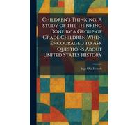 Children's Thinking: A Study of the Thinking Done by a Group of Grade Children When Encouraged to Ask Questions About United States History