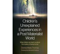 Children's Unexplained Experiences in a Post Materialist World: What children can teach us about the mystery of being human