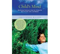 Child's Mind: Mindfulness Practices to Help Our Children Be More Focused, Calm, and Relaxed