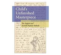 Child's Unfinished Masterpiece: The English and Scottish Popular Ballads
