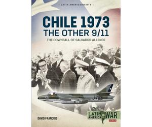 Chile 1973. The Other 9/11 : The Downfall of Salvador Allende