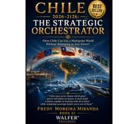 CHILE 2026-2126: THE STRATEGIC ORCHESTRATOR: “Chile must never choose which great power will define its future. It must build a nation capable of ... of them.” (Plan Estratégico Chile 2026-2126)