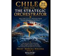 CHILE 2026-2126: THE STRATEGIC ORCHESTRATOR: “Chile must never choose which great power will define its future. It must build a nation capable of ... of them.” (Plan Estratégico Chile 2026-2126)