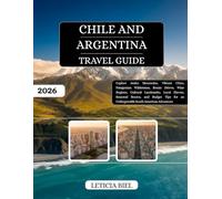 Chile and Argentina Travel Guide 2026: Explore Andes Mountains, Vibrant Cities, Patagonian Wilderness, Scenic Drives, Wine Regions, Cultural ... for an Unforgettable South American Adventure