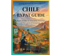Chile Expat Guide: From Andes to Atacama: Thriving in the Land of Extremes (Living Abroad by Obscyra)
