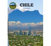 CHILE: Great High Quality Pictures About an Amazing Country in South America,To Travel And Enjoy This Beautiful Country,40 Full Colored Pages,8.5X11 Inches