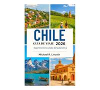 CHILE GUÍA DE VIAJE 2026: Experimente la calidez de Sudamérica