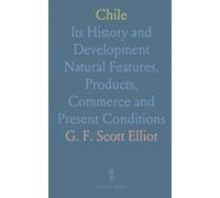 Chile: Its History and Development Natural Features, Products, Commerce and Present Conditions