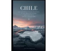 CHILE, la geopolítica austral y la proyección antártica en el siglo XXI