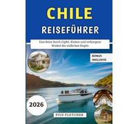 Chile Reiseführer 2026: Eine Reise durch Gipfel, Küsten und verborgene Winkel des südlichen Kegels