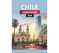 CHILE REISEFÜHRER 2026: Erkundung der patagonischen Fjorde, Atacama-Wüsten und Weintäler