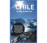 CHILE TRAVEL GUIDE 2024: Embark on an Epic Journey: The Ultimate Chile Travel Guide 2024 - Uncover Hidden Gems, Local Secrets, and Thrilling Adventures in South America's Captivating Destination -