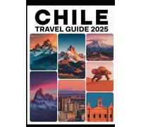 Chile Travel Guide 2025: Best Things to Do, Top Attractions, Patagonia, Atacama Desert, Santiago, Itineraries, Weather, Travel Costs, Safety & Expert Tips