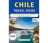 Chile Travel Guide 2026: A Journey Through Peaks, Coastlines and Hidden Corners of the Southern Cone