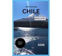 CHILE TRAVEL GUIDE 2026: Complete 5-Day, 10-Day & 2-Week Travel Itineraries with Planning Tools, Transportation Guidance, and Cultural Insights.