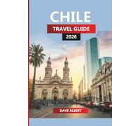 CHILE TRAVEL GUIDE 2026: Exploring Patagonian Fjords, Atacama Deserts & Wine Valleys