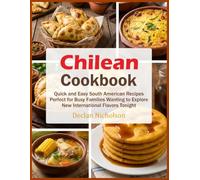 Chilean Cookbook: Quick and Easy South American Recipes Perfect for Busy Families Wanting to Explore New International Flavors Tonight