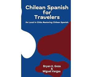 Chilean Spanish for Travelers: Go Local in Chile: Mastering Chilean Spanish