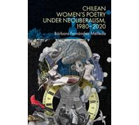Chilean Women’s Poetry under Neoliberalism, 1980-2020