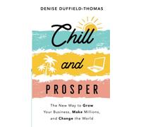Chill and Prosper: The New Way to Grow Your Business, Make Millions, and Change the World