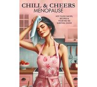 Chill & Cheers Menopause: Hot Flush Hacks, Recipes & Your No-BS Survival Guide