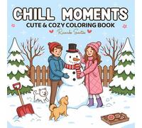 Chill Moments: A Cute & Cozy Winter Coloring Book for Kids, Teens, and Adults - Relaxing Snowy Scenes, Adorable Characters, and Wholesome Holiday Fun: ... creativity, calm the mind, and fill your days
