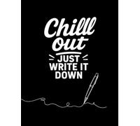 Chill Out. Just Write It Down.: A minimalist motivational notebook to clear your mind, find calm, and write it all out.