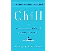 Chill: The Cold Water Swim Cure-?A Transformative Guide to Renew Your Body and Mind