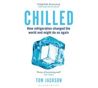 Chilled: How Refrigeration Changed the World and Might Do So Again