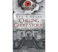 Chilling Ghost Stories: An Unsettling Anthology of True Ghost Stories (True Ghost Stories: Real Hauntings)