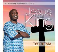 Chima - Jesus Is The King