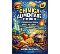 Chimica Alimentare per Tutti: Un’introduzione pratica a molecole, energia, nutrienti e trasformazioni del cibo
